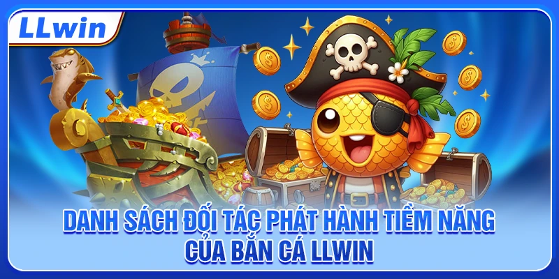 Danh sách đối tác phát hành tiềm năng của bắn cá LLWIN