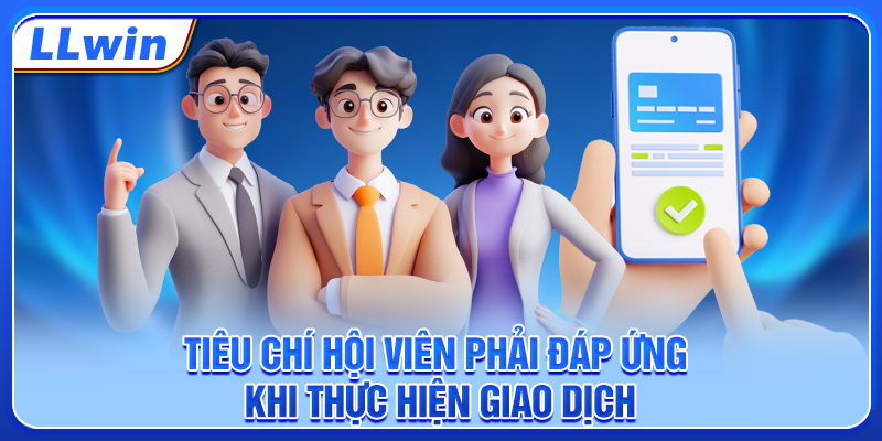 Tiêu chí hội viên phải đáp ứng khi thực hiện giao dịch