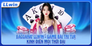 Baccarat LLWIN - Game Bài Trí Tuệ Kinh Điển Mọi Thời Đại