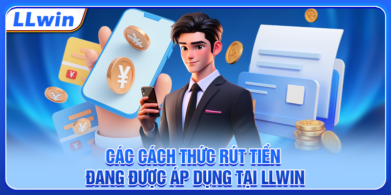 Các cách thức rút tiền đang được áp dụng tại LLWIN