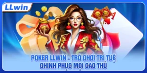 Poker LLWIN - Trò Chơi Trí Tuệ Chinh Phục Mọi Cao Thủ