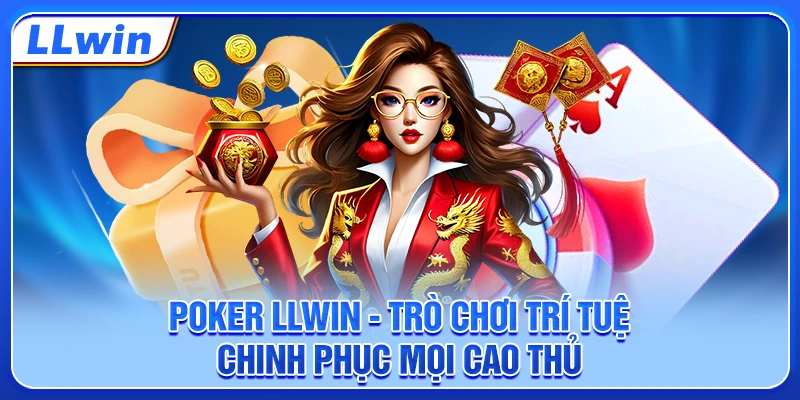 Poker LLWIN - Trò Chơi Trí Tuệ Chinh Phục Mọi Cao Thủ